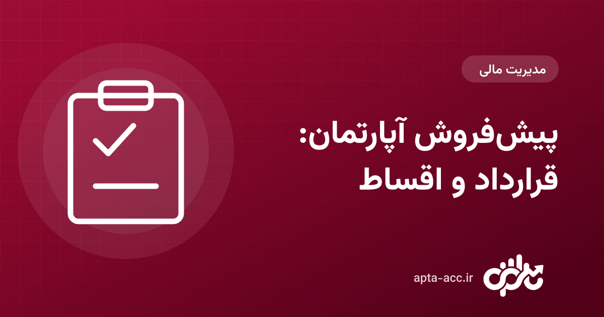 پیش‌فروش آپارتمان: قرارداد، برنامهٔ اقساط و حسابداری دریافتی خریداران