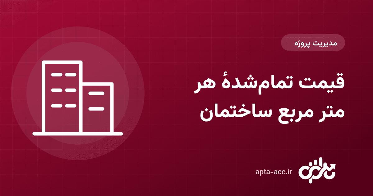 قیمت تمام‌شدهٔ ساختمان: محاسبهٔ بهای هر متر مربع با هزینهٔ واقعی (با مثال)
