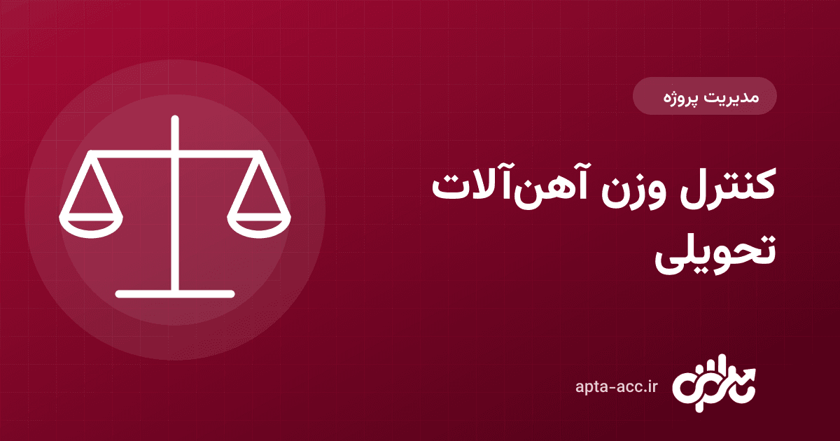 کنترل وزن آهن‌آلات تحویلی در کارگاه: بارنامه، باسکول و جدول وزن میلگرد و تیرآهن