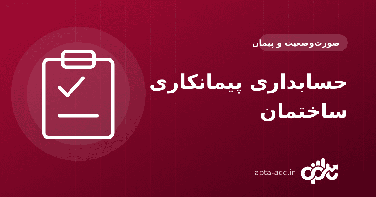 حسابداری پیمانکاری ساختمان: از قرارداد تا تسویه + ثبت‌های نمونه